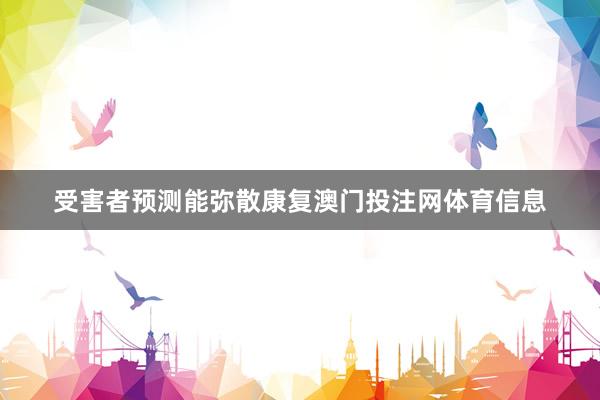 受害者预测能弥散康复澳门投注网体育信息