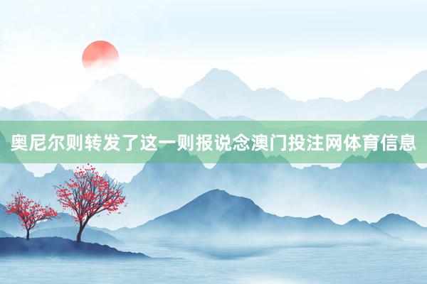 奥尼尔则转发了这一则报说念澳门投注网体育信息