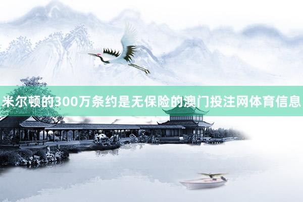 米尔顿的300万条约是无保险的澳门投注网体育信息