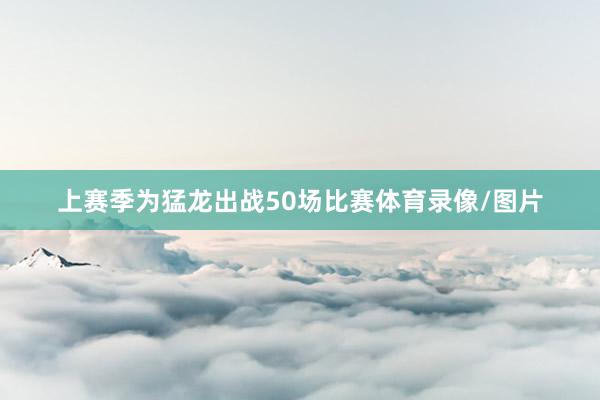 上赛季为猛龙出战50场比赛体育录像/图片