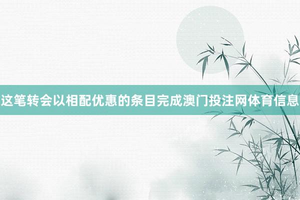 这笔转会以相配优惠的条目完成澳门投注网体育信息