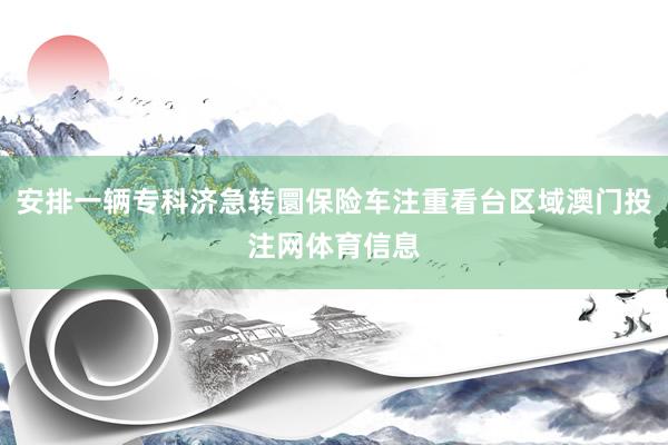 安排一辆专科济急转圜保险车注重看台区域澳门投注网体育信息