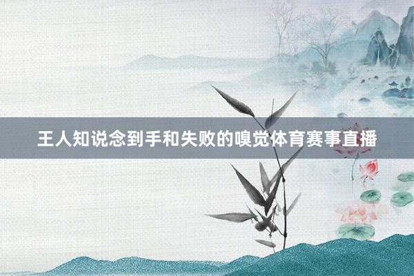 王人知说念到手和失败的嗅觉体育赛事直播