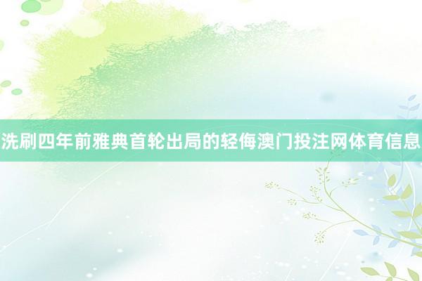 洗刷四年前雅典首轮出局的轻侮澳门投注网体育信息