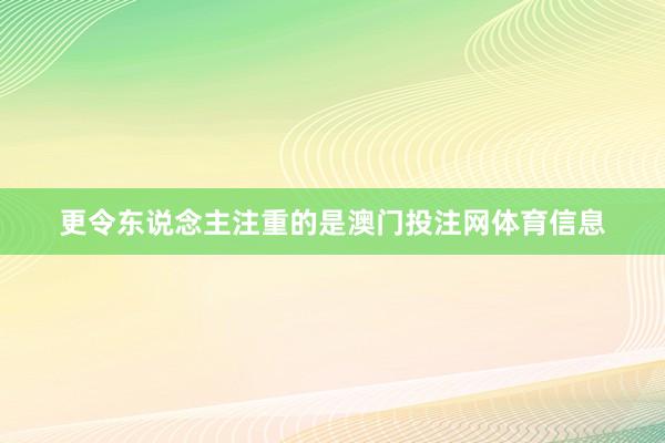 更令东说念主注重的是澳门投注网体育信息