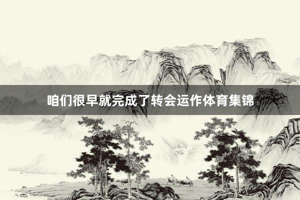咱们很早就完成了转会运作体育集锦