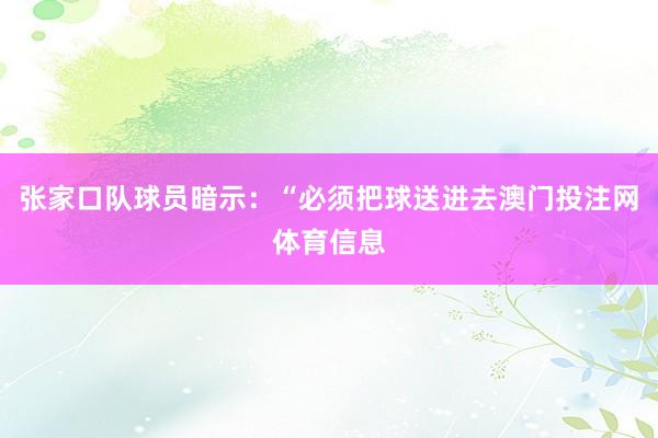 张家口队球员暗示：“必须把球送进去澳门投注网体育信息