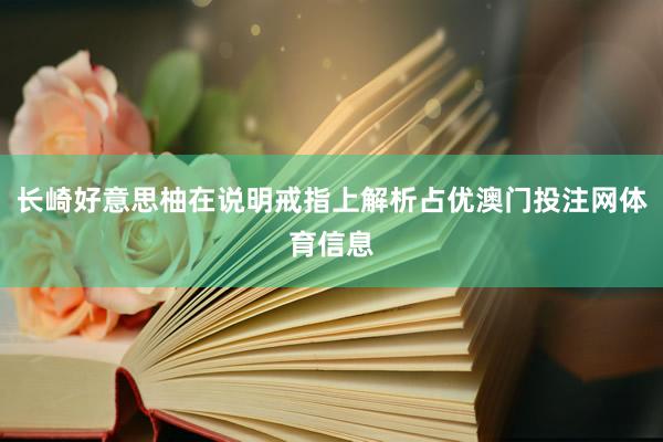 长崎好意思柚在说明戒指上解析占优澳门投注网体育信息