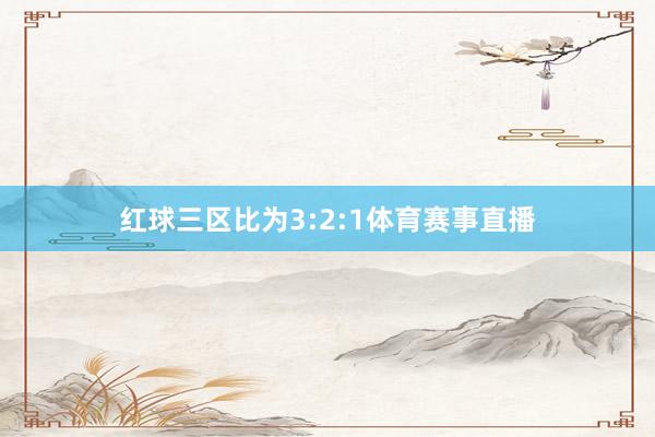 红球三区比为3:2:1体育赛事直播
