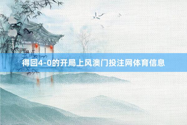 得回4-0的开局上风澳门投注网体育信息