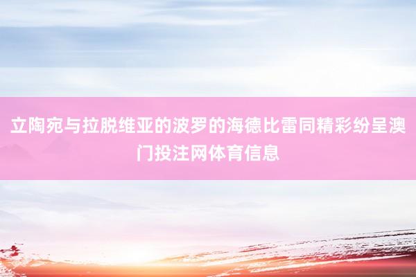 立陶宛与拉脱维亚的波罗的海德比雷同精彩纷呈澳门投注网体育信息