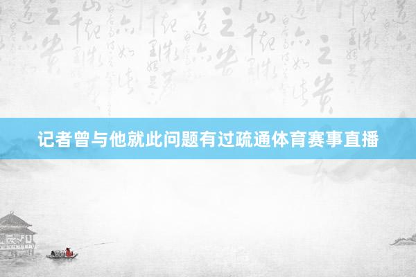 记者曾与他就此问题有过疏通体育赛事直播