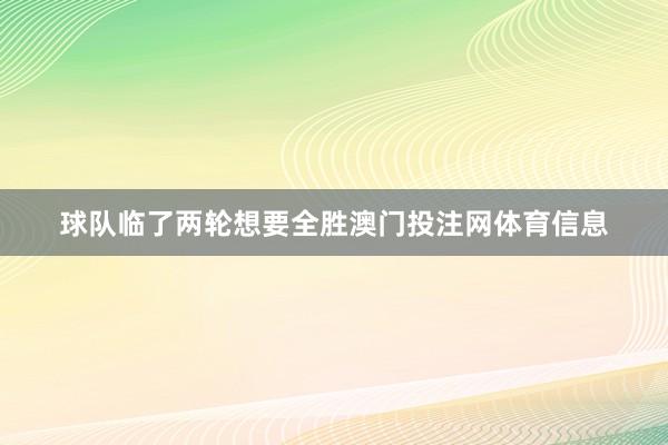 球队临了两轮想要全胜澳门投注网体育信息