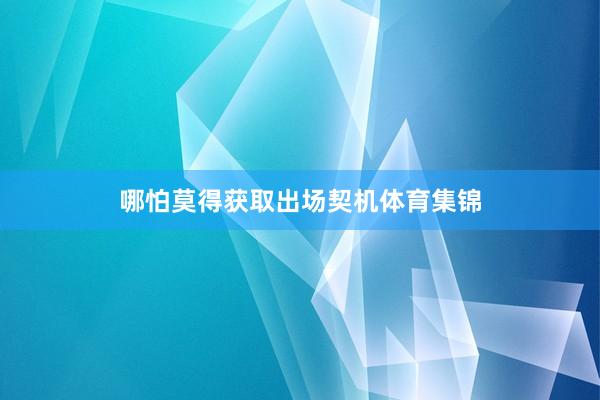 哪怕莫得获取出场契机体育集锦