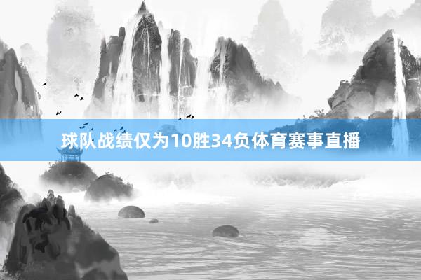 球队战绩仅为10胜34负体育赛事直播