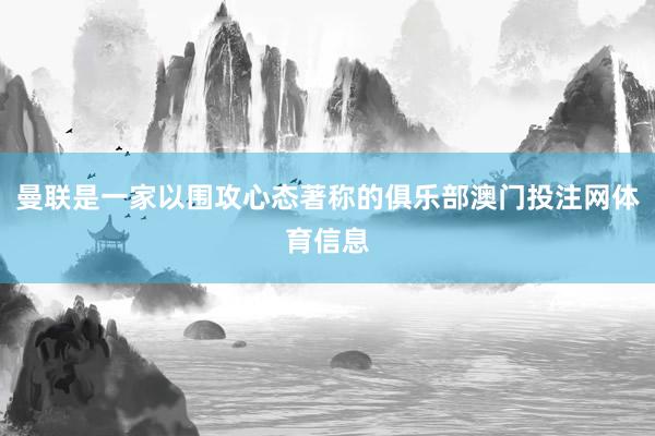 曼联是一家以围攻心态著称的俱乐部澳门投注网体育信息