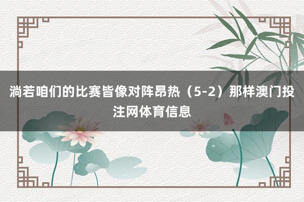 淌若咱们的比赛皆像对阵昂热（5-2）那样澳门投注网体育信息