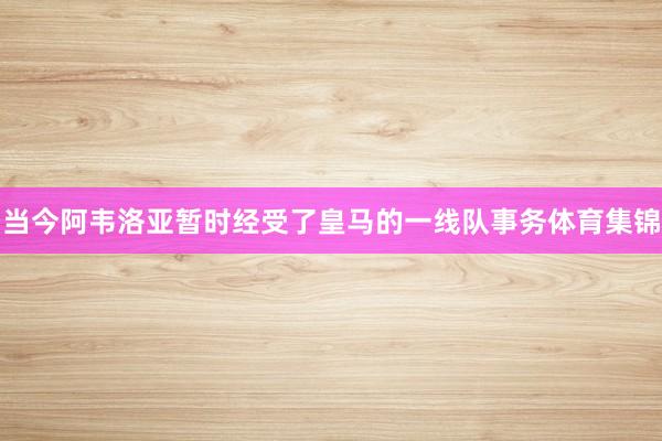 当今阿韦洛亚暂时经受了皇马的一线队事务体育集锦