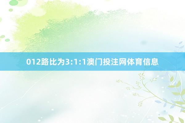 012路比为3:1:1澳门投注网体育信息