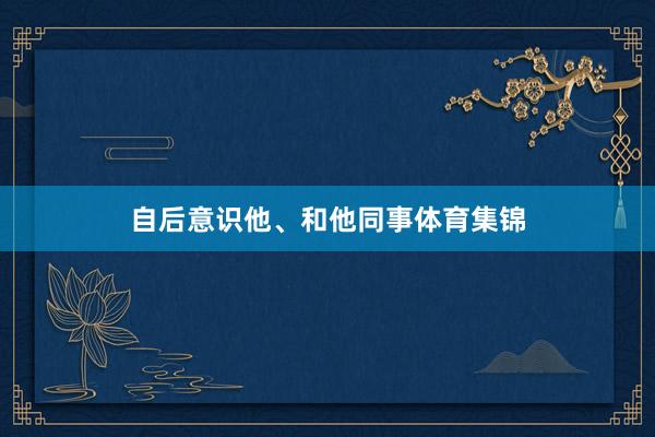 自后意识他、和他同事体育集锦