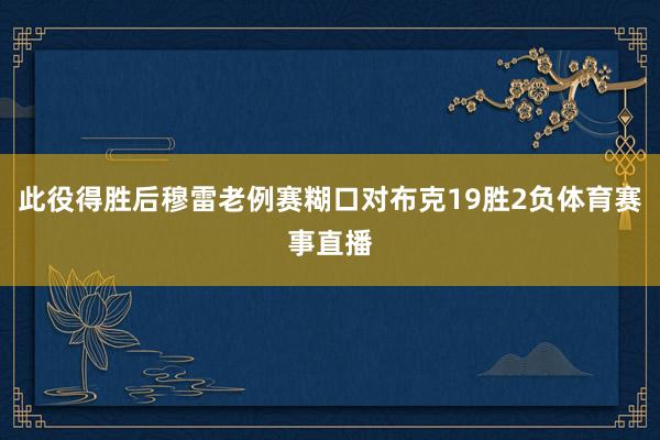 此役得胜后穆雷老例赛糊口对布克19胜2负体育赛事直播